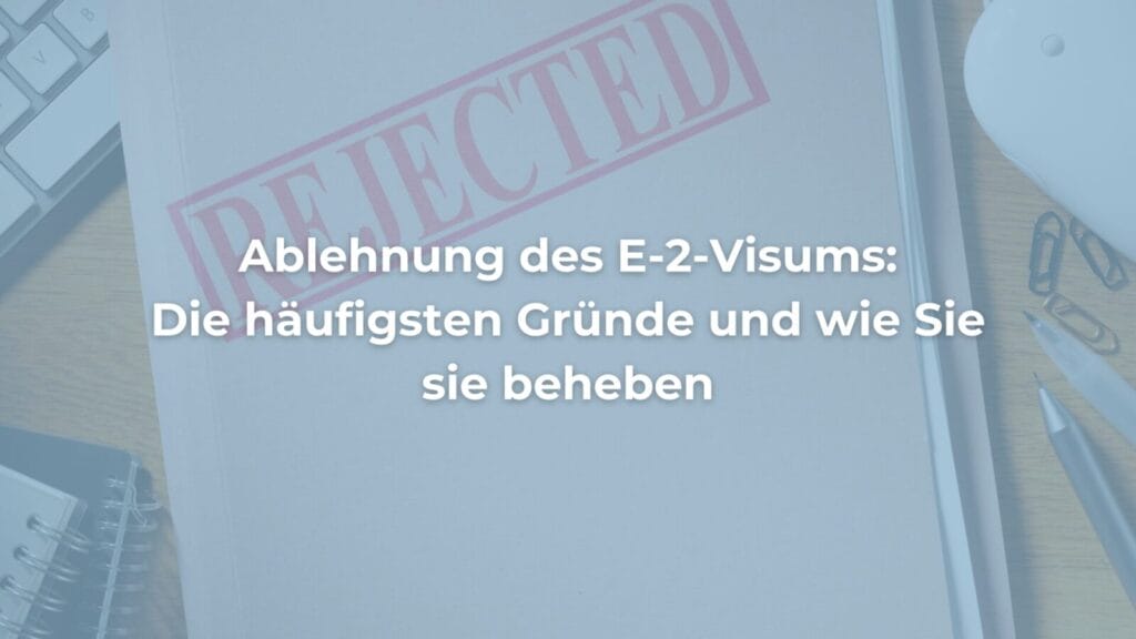 E-2-Visum Ablehnung und Gründe