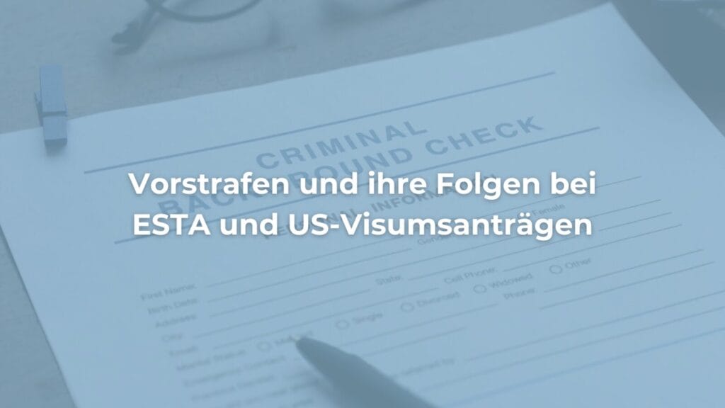 ESTA-Vorstrafe Auswirkungen auf Visumanträge
